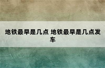 地铁最早是几点 地铁最早是几点发车